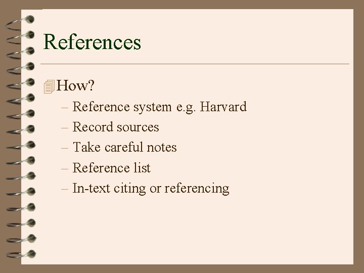 References 4 How? – Reference system e. g. Harvard – Record sources – Take