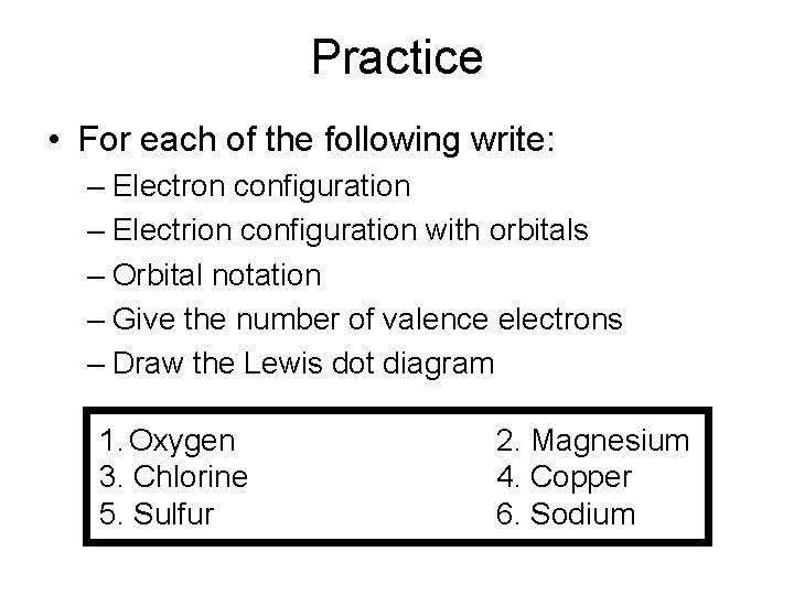 Practice • For each of the following write: – Electron configuration – Electrion configuration