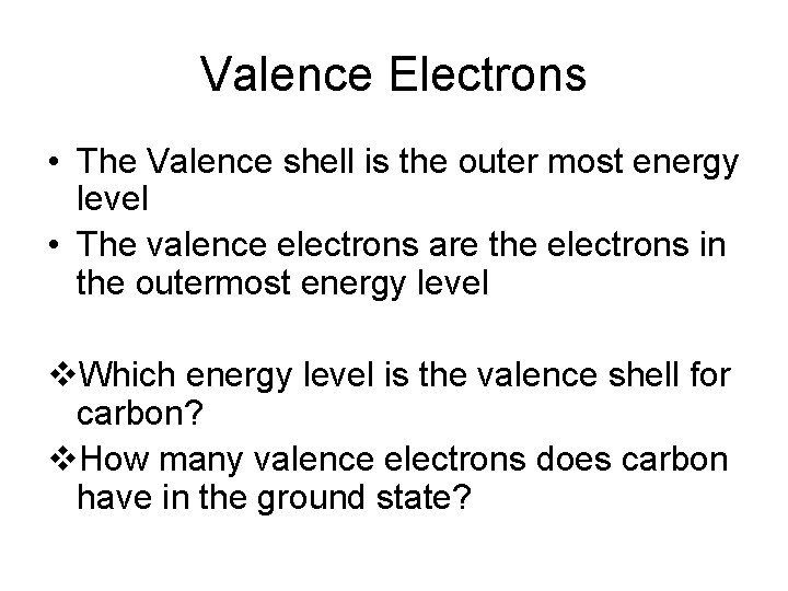 Valence Electrons • The Valence shell is the outer most energy level • The