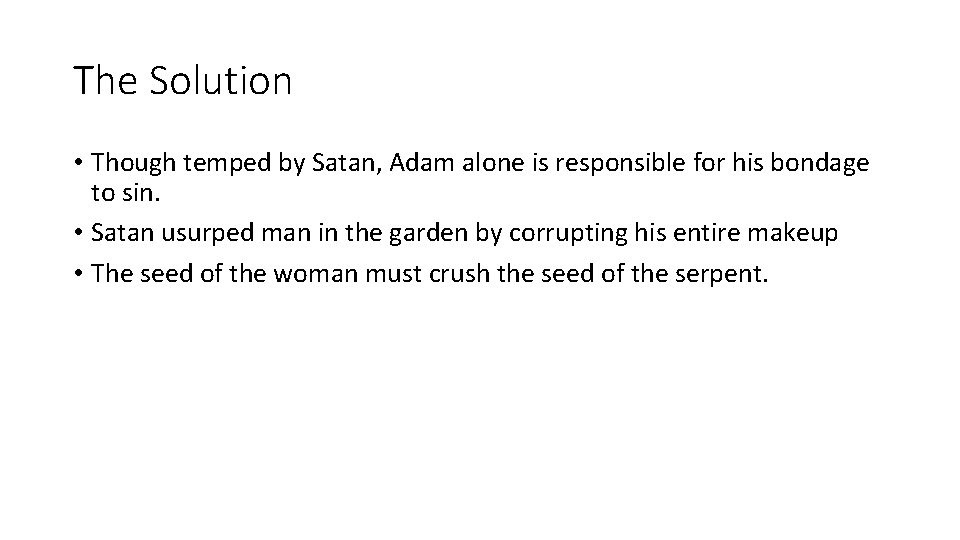 The Solution • Though temped by Satan, Adam alone is responsible for his bondage