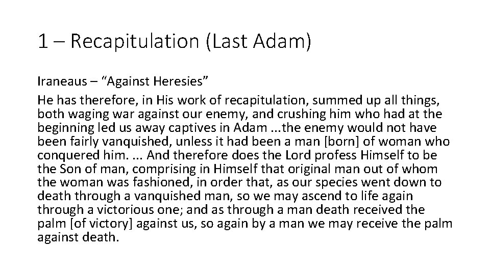 1 – Recapitulation (Last Adam) Iraneaus – “Against Heresies” He has therefore, in His
