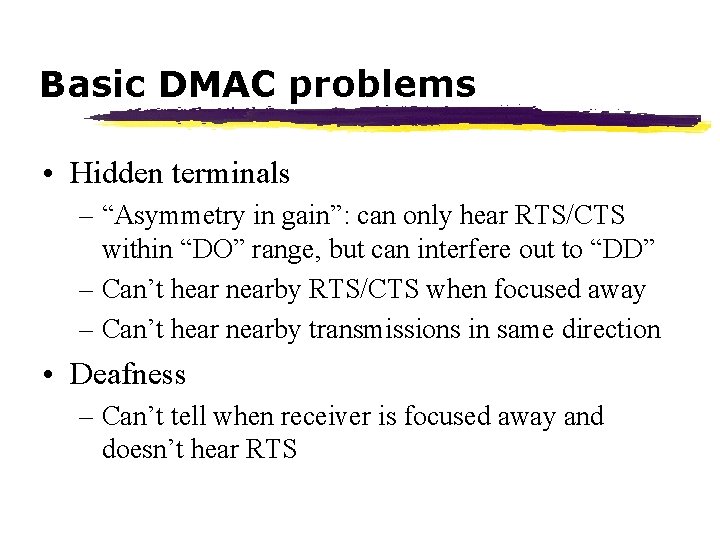 Basic DMAC problems • Hidden terminals – “Asymmetry in gain”: can only hear RTS/CTS