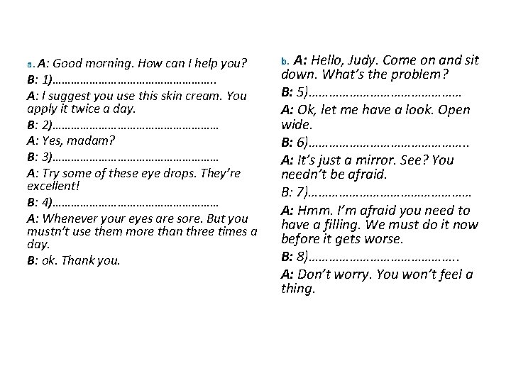 a. A: Good morning. How can I help you? B: 1)………………………. . A: l