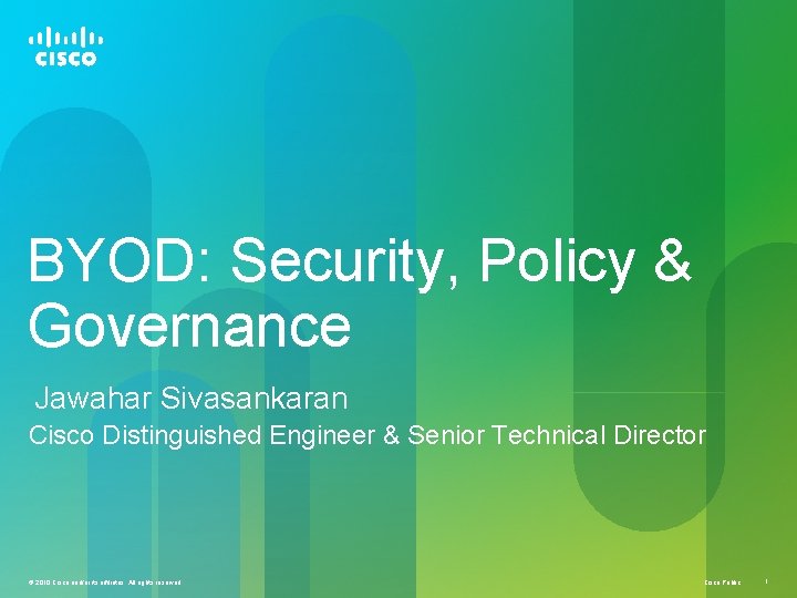BYOD: Security, Policy & Governance Jawahar Sivasankaran Cisco Distinguished Engineer & Senior Technical Director