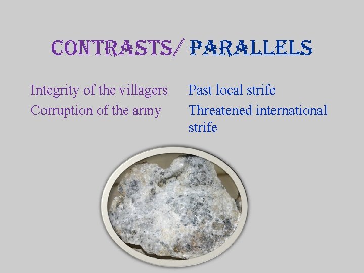 contrasts/ Parallels Integrity of the villagers Corruption of the army Past local strife Threatened