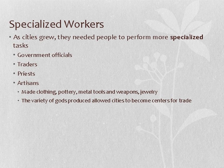 Specialized Workers • As cities grew, they needed people to perform more specialized tasks