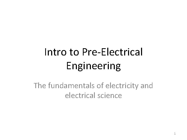 Intro to Pre-Electrical Engineering The fundamentals of electricity and electrical science 1 