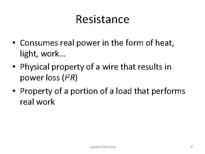 Resistance • Consumes real power in the form of heat, light, work… • Physical