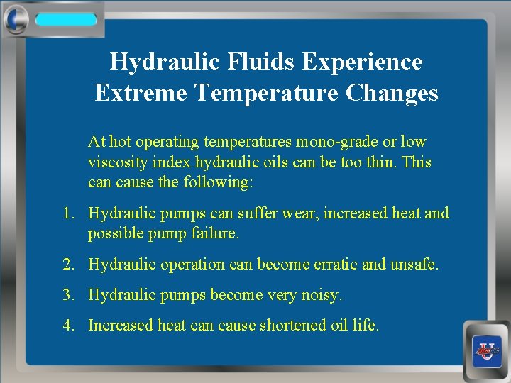 Hydraulic Fluids Experience Extreme Temperature Changes At hot operating temperatures mono-grade or low viscosity