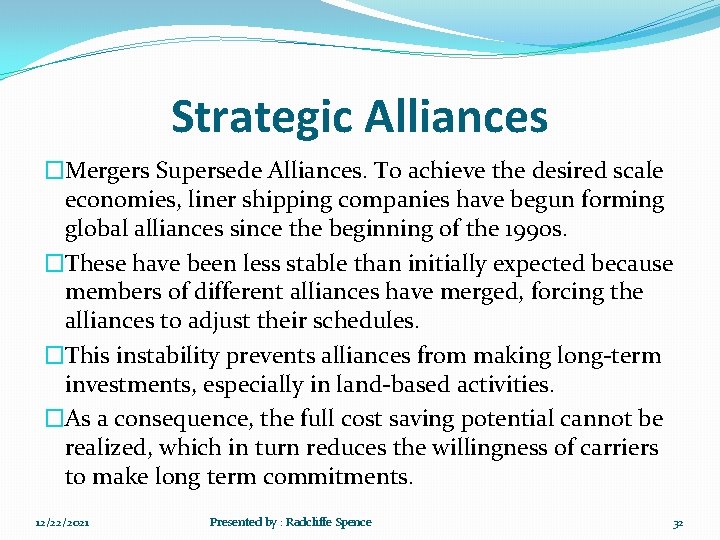 Strategic Alliances �Mergers Supersede Alliances. To achieve the desired scale economies, liner shipping companies