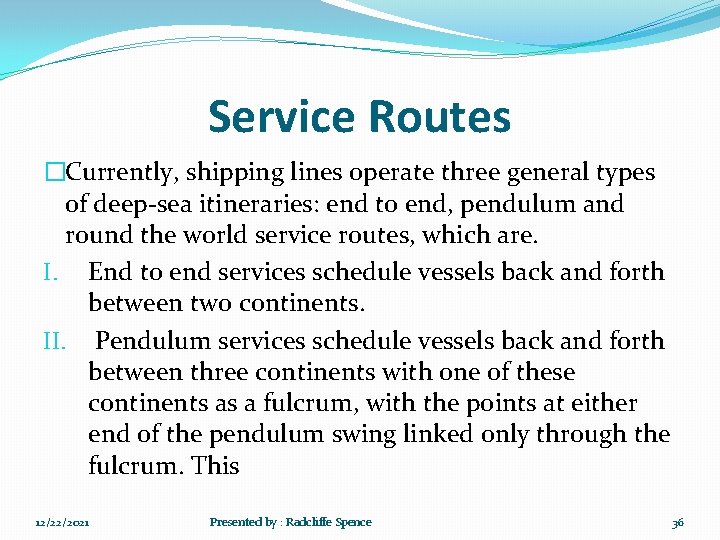 Service Routes �Currently, shipping lines operate three general types of deep-sea itineraries: end to