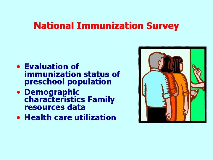 National Immunization Survey • Evaluation of immunization status of preschool population • Demographic characteristics