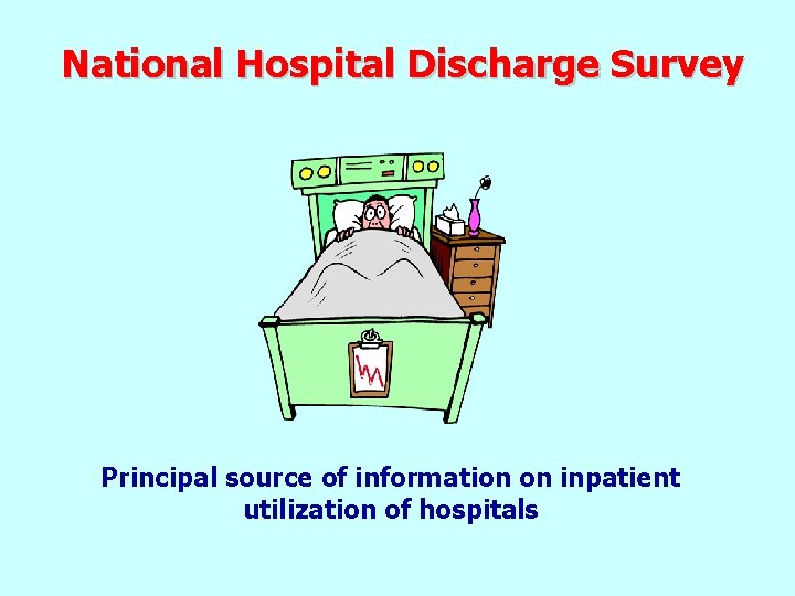 National Hospital Discharge Survey Principal source of information on inpatient utilization of hospitals 