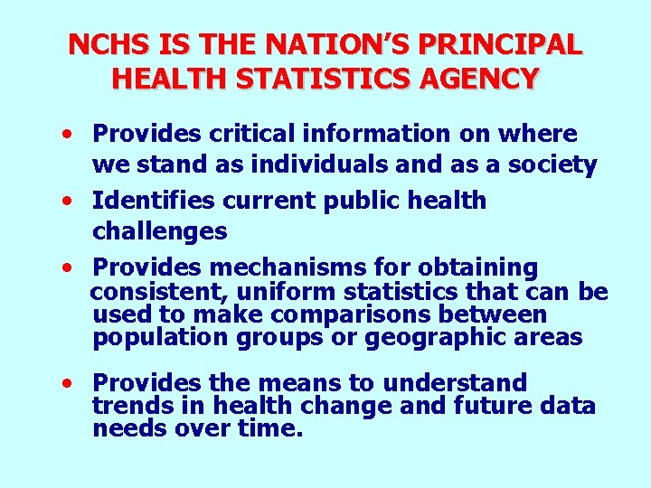 NCHS IS THE NATION’S PRINCIPAL HEALTH STATISTICS AGENCY • Provides critical information on where