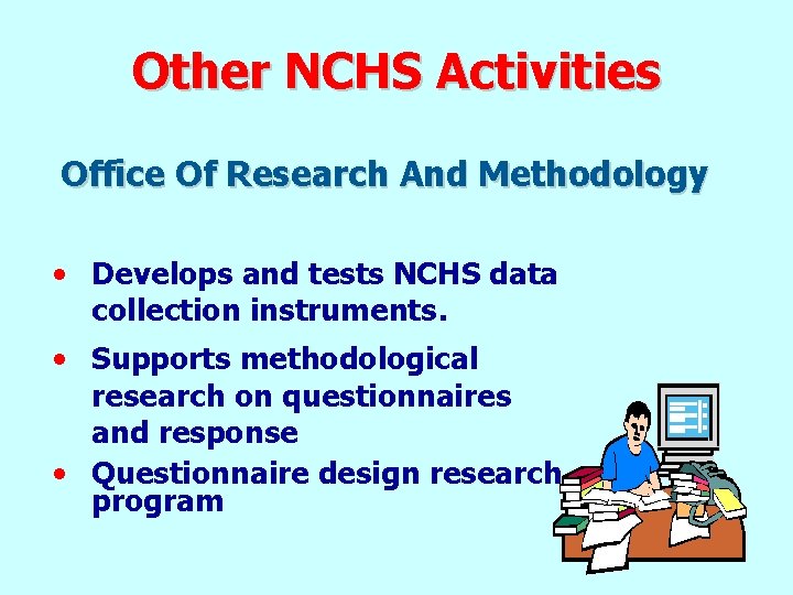 Other NCHS Activities Office Of Research And Methodology • Develops and tests NCHS data