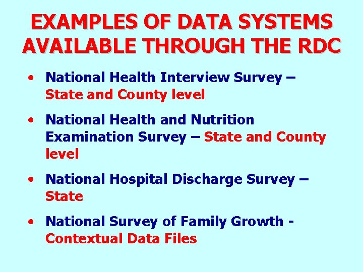 EXAMPLES OF DATA SYSTEMS AVAILABLE THROUGH THE RDC • National Health Interview Survey –