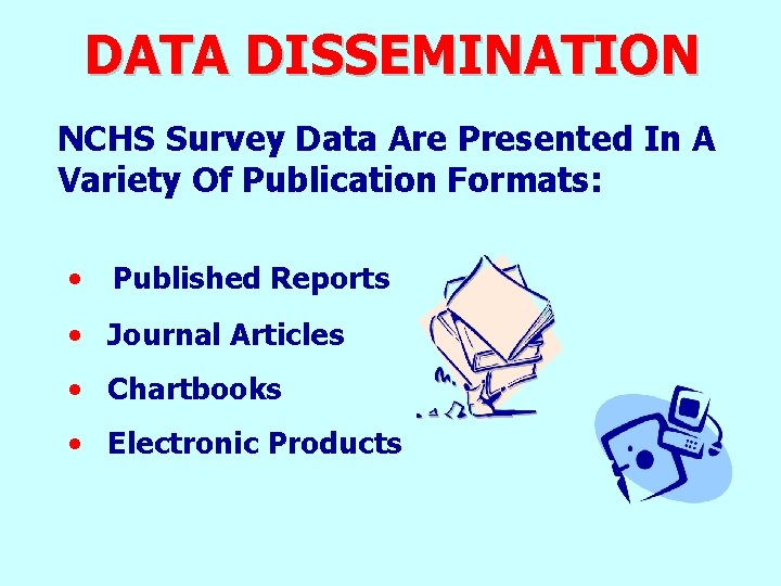 DATA DISSEMINATION NCHS Survey Data Are Presented In A Variety Of Publication Formats: • DATA DISSEMINATION NCHS Survey Data Are Presented In A Variety Of Publication Formats: •