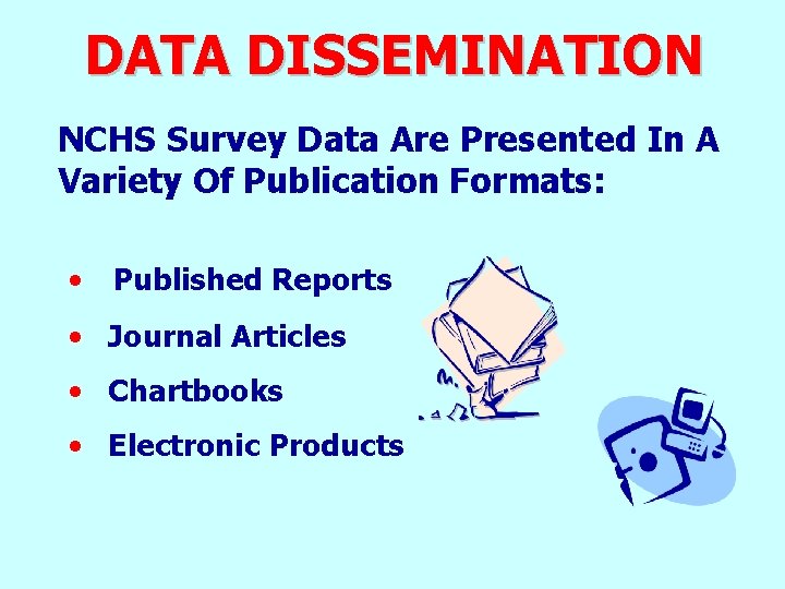 DATA DISSEMINATION NCHS Survey Data Are Presented In A Variety Of Publication Formats: •