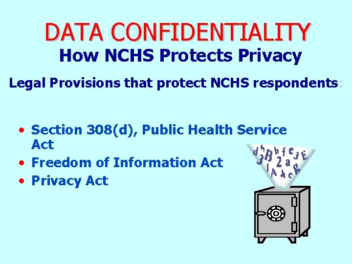 DATA CONFIDENTIALITY How NCHS Protects Privacy Legal Provisions that protect NCHS respondents: • Section