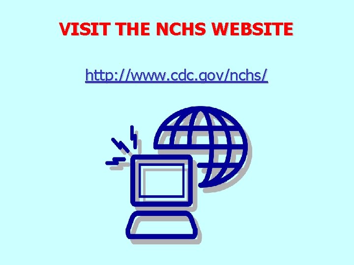 VISIT THE NCHS WEBSITE http: //www. cdc. gov/nchs/ 