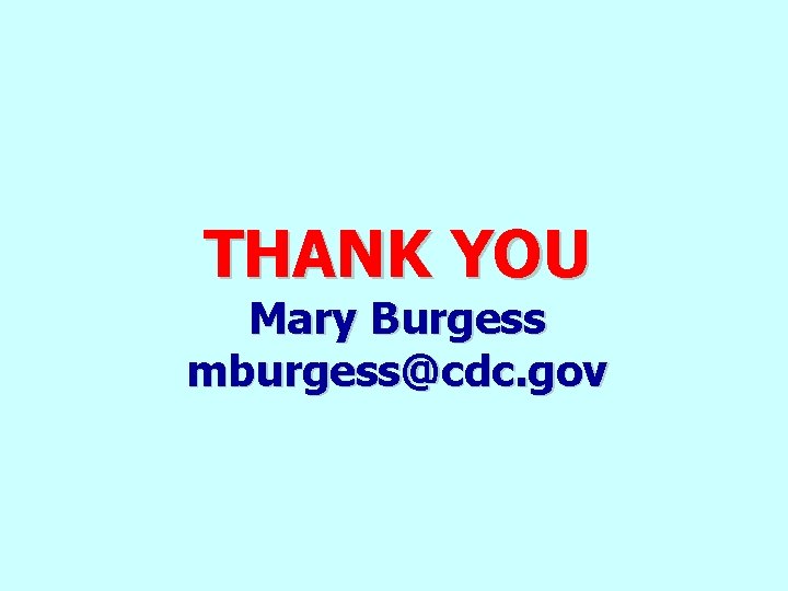 THANK YOU Mary Burgess mburgess@cdc. gov 