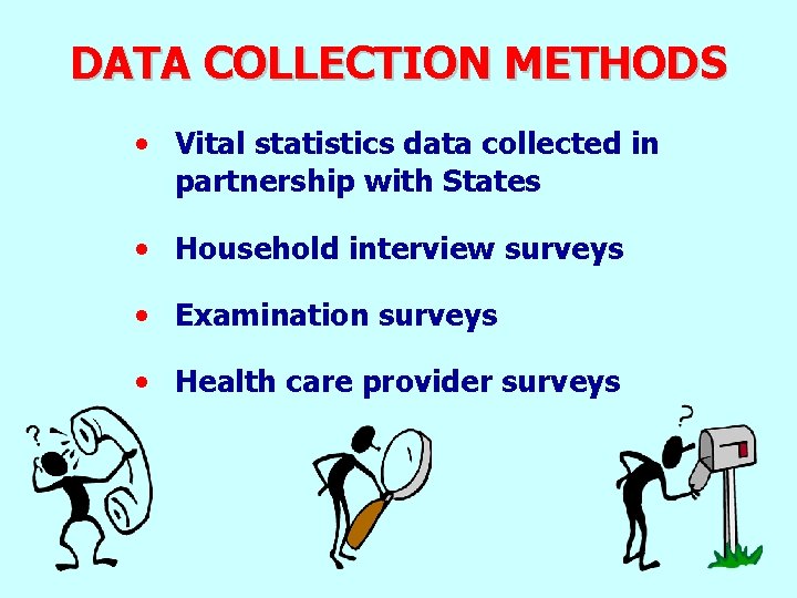 DATA COLLECTION METHODS • Vital statistics data collected in partnership with States • Household