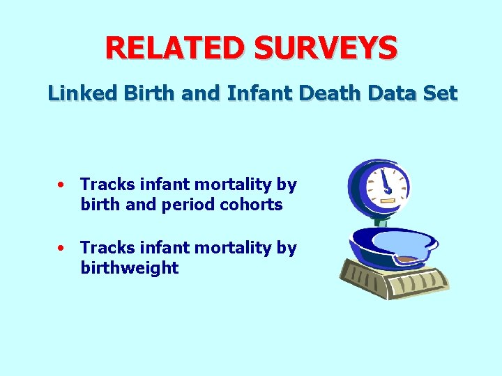 RELATED SURVEYS Linked Birth and Infant Death Data Set • Tracks infant mortality by