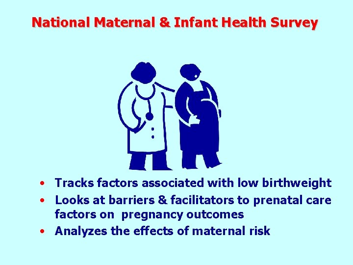 National Maternal & Infant Health Survey • Tracks factors associated with low birthweight •