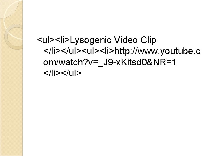 <ul><li>Lysogenic Video Clip </li></ul><li>http: //www. youtube. c om/watch? v=_J 9 -x. Kitsd 0&NR=1 </li></ul>