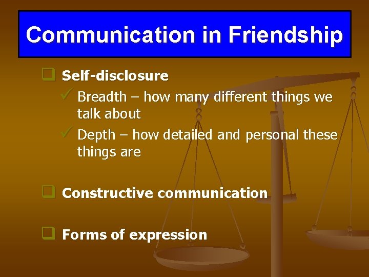 Communication in Friendship q Self-disclosure ü Breadth – how many different things we talk