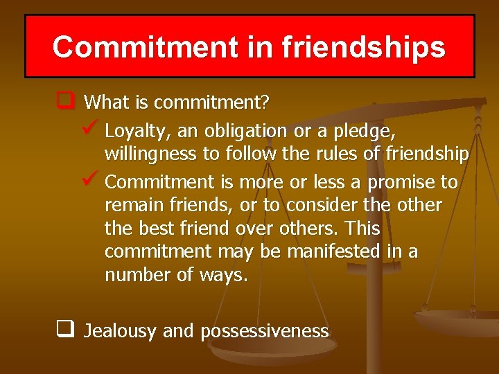 Commitment in friendships q What is commitment? ü Loyalty, an obligation or a pledge,