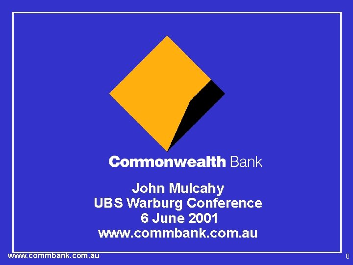 John Mulcahy UBS Warburg Conference 6 June 2001 www. commbank. com. au 0 