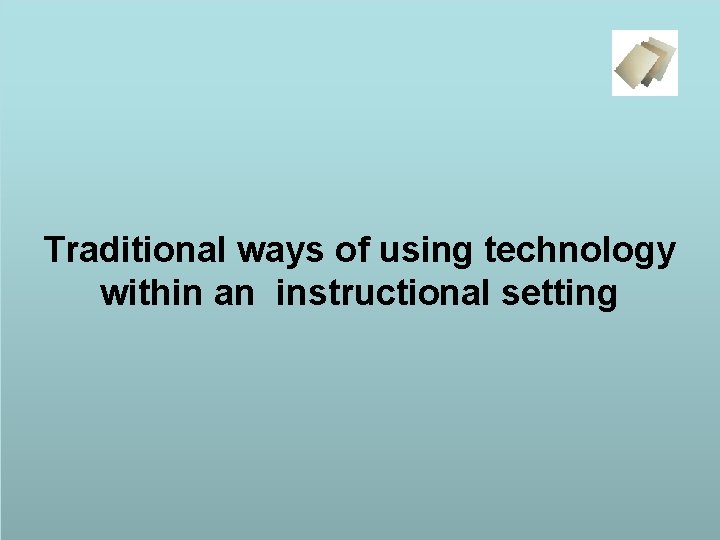 Traditional ways of using technology within an instructional setting 