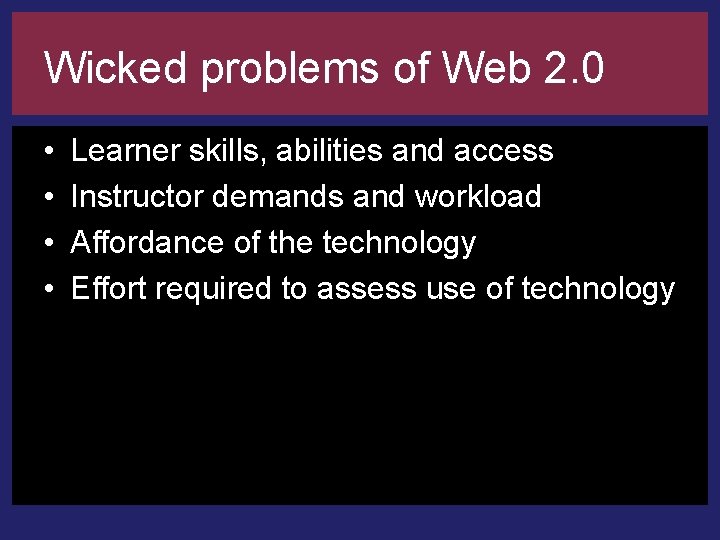 Wicked problems of Web 2. 0 • • Learner skills, abilities and access Instructor