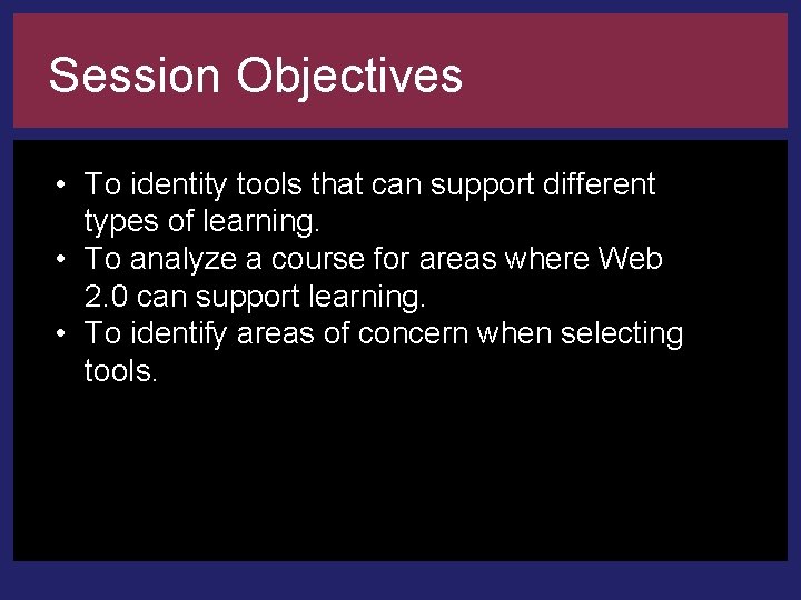 Session Objectives • • Identify appropriate technologies for To identity tools that can support