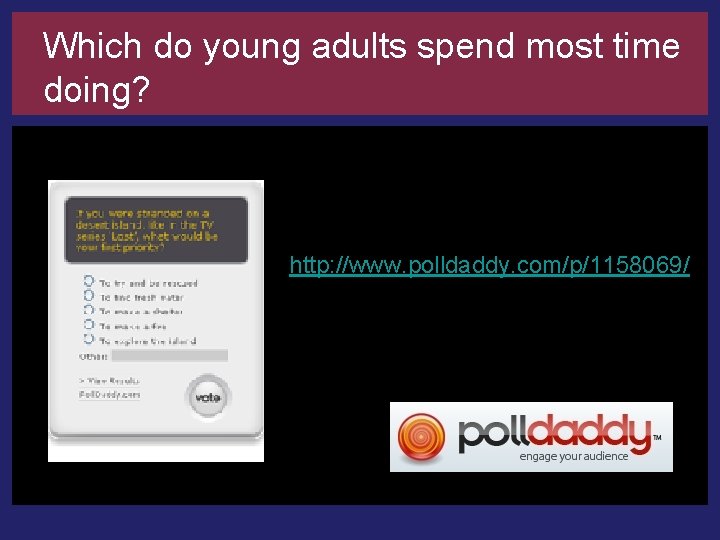 Which do young adults spend most time doing? http: //www. polldaddy. com/p/1158069/ 