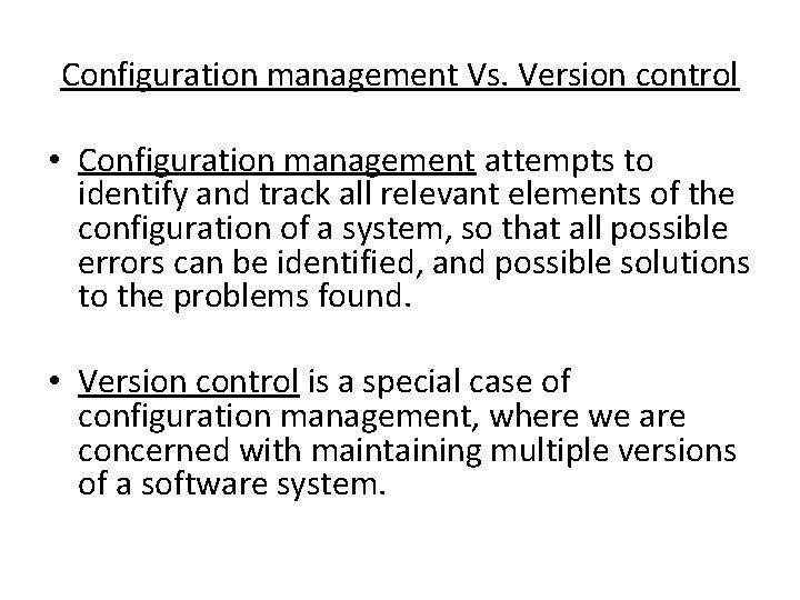 Configuration management Vs. Version control • Configuration management attempts to identify and track all