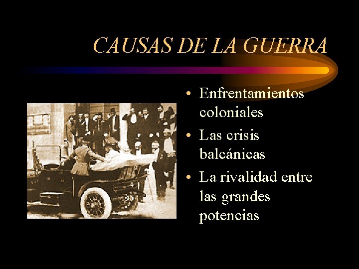 CAUSAS DE LA GUERRA • Enfrentamientos coloniales • Las crisis balcánicas • La rivalidad