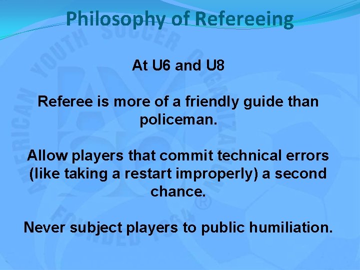 Philosophy of Refereeing At U 6 and U 8 Referee is more of a