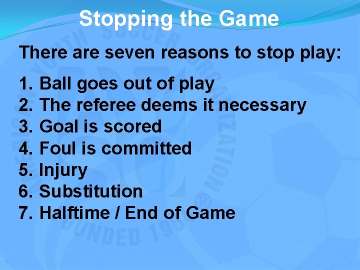 Stopping the Game There are seven reasons to stop play: 1. Ball goes out