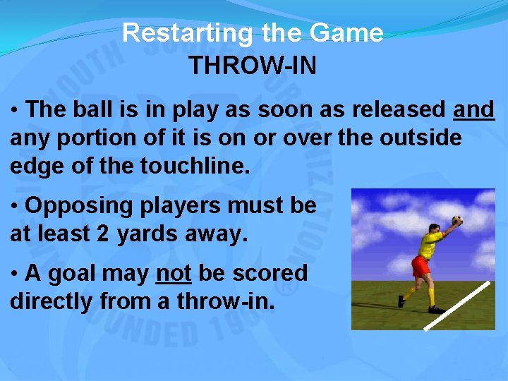 Restarting the Game THROW-IN • The ball is in play as soon as released