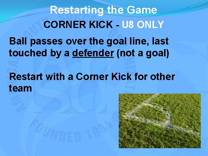 Restarting the Game CORNER KICK - U 8 ONLY Ball passes over the goal