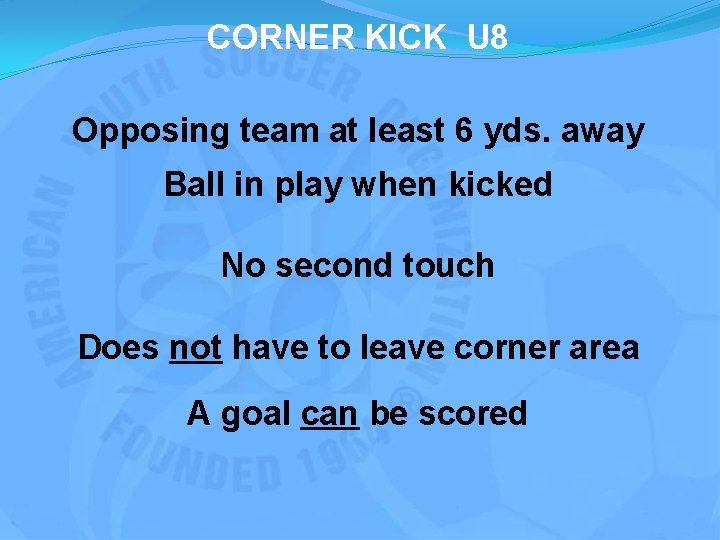 CORNER KICK U 8 Opposing team at least 6 yds. away Ball in play