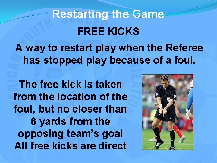 Restarting the Game FREE KICKS A way to restart play when the Referee has