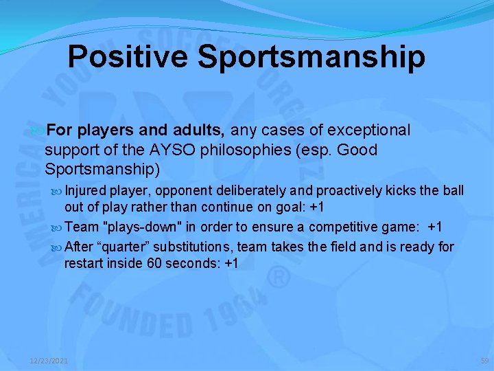 Positive Sportsmanship For players and adults, any cases of exceptional support of the AYSO