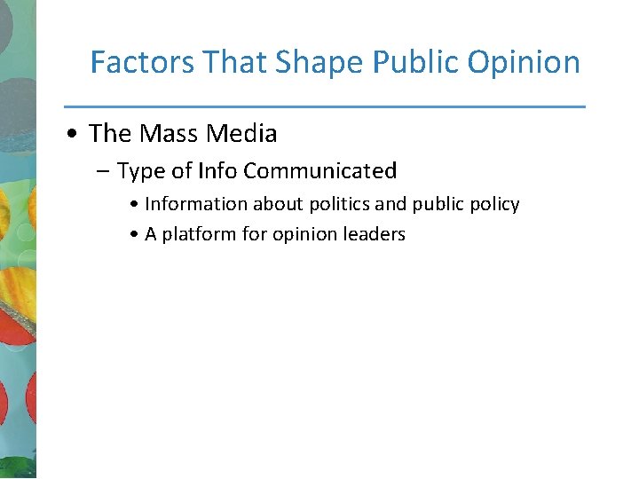 Factors That Shape Public Opinion • The Mass Media – Type of Info Communicated