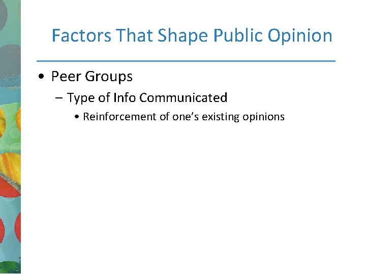 Factors That Shape Public Opinion • Peer Groups – Type of Info Communicated •