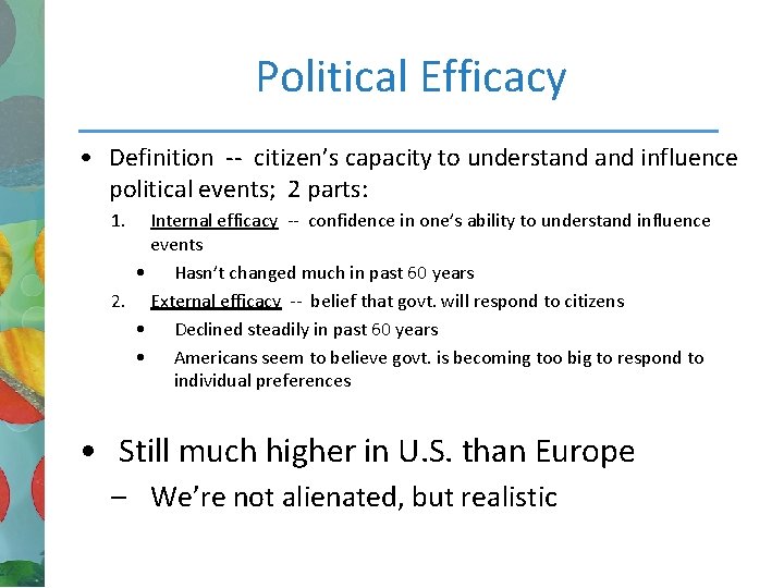 Political Efficacy • Definition -- citizen’s capacity to understand influence political events; 2 parts: