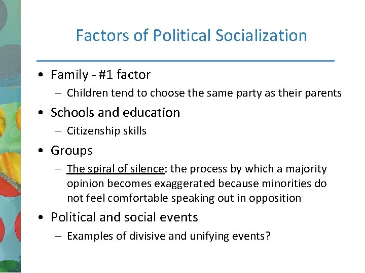 Factors of Political Socialization • Family - #1 factor – Children tend to choose