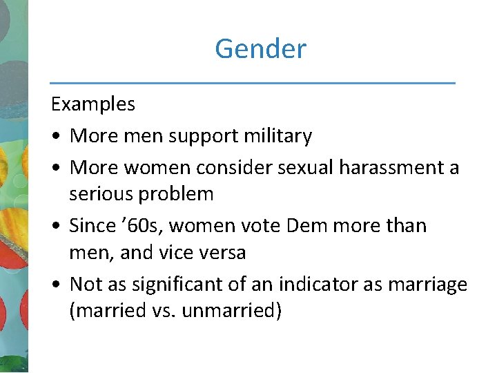 Gender Examples • More men support military • More women consider sexual harassment a